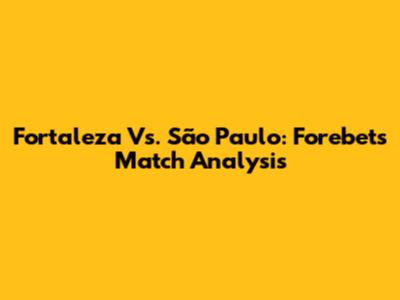 Fortaleza Vs. São Paulo: Forebet's Match Analysis