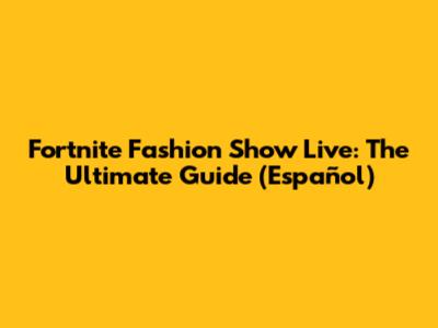 Fortnite Fashion Show Live: The Ultimate Guide (Español)
