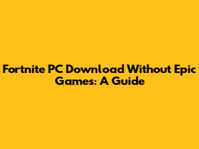Fortnite PC Download Without Epic Games: A Guide