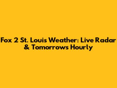 Fox 2 St. Louis Weather: Live Radar & Tomorrow's Hourly