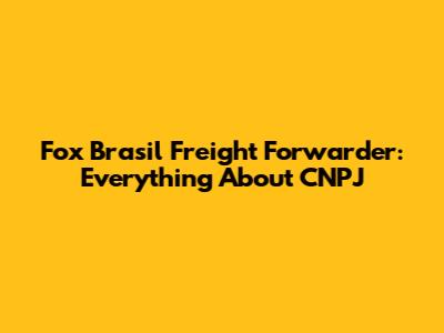 Fox Brasil Freight Forwarder: Everything About CNPJ