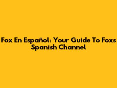 Fox En Español: Your Guide To Fox's Spanish Channel