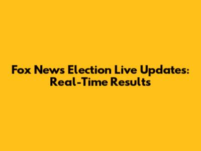 Fox News Election Live Updates: Real-Time Results