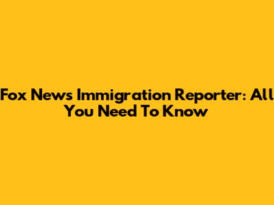 Fox News Immigration Reporter: All You Need To Know