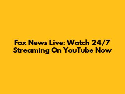 Fox News Live: Watch 24/7 Streaming On YouTube Now