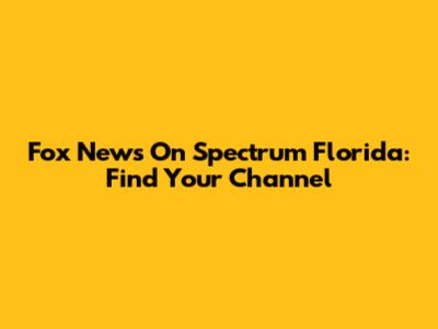 Fox News On Spectrum Florida: Find Your Channel
