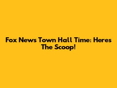 Fox News Town Hall Time: Here's The Scoop!