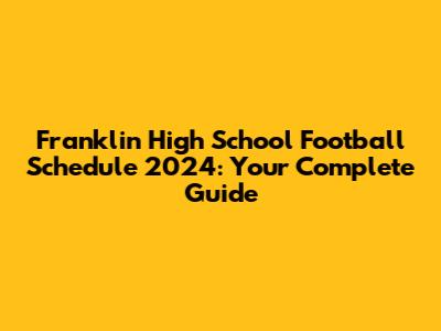 Franklin High School Football Schedule 2024: Your Complete Guide