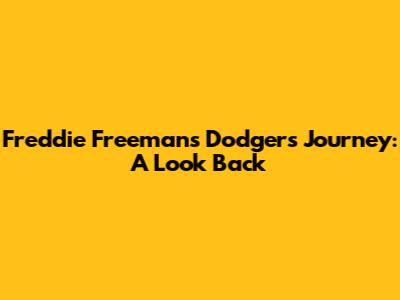 Freddie Freeman's Dodgers Journey: A Look Back