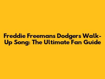 Freddie Freeman's Dodgers Walk-Up Song: The Ultimate Fan Guide