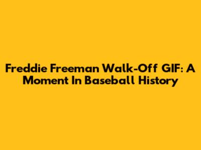 Freddie Freeman Walk-Off GIF: A Moment In Baseball History