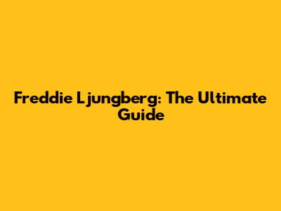 Freddie Ljungberg: The Ultimate Guide