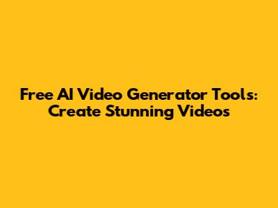 Free AI Video Generator Tools: Create Stunning Videos