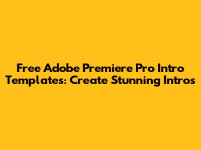 Free Adobe Premiere Pro Intro Templates: Create Stunning Intros