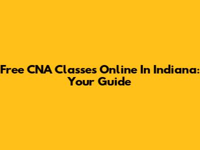 Free CNA Classes Online In Indiana: Your Guide