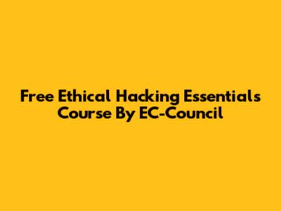 Free Ethical Hacking Essentials Course By EC-Council