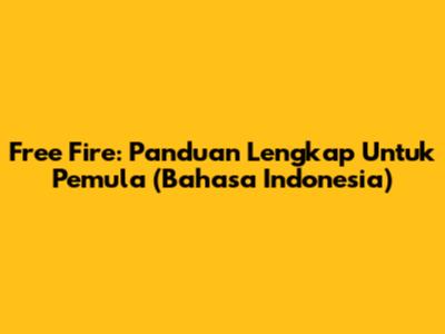 Free Fire: Panduan Lengkap Untuk Pemula (Bahasa Indonesia)