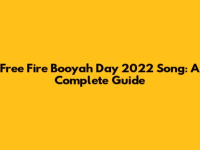 Free Fire Booyah Day 2022 Song: A Complete Guide