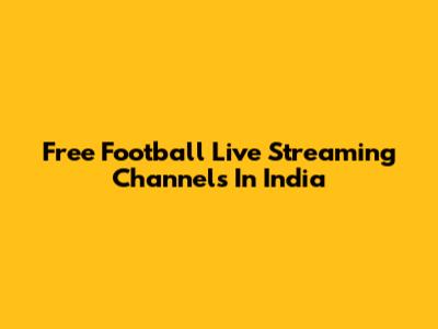 Free Football Live Streaming Channels In India