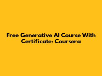 Free Generative AI Course With Certificate: Coursera