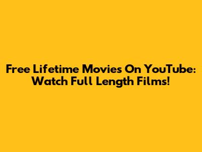 Free Lifetime Movies On YouTube: Watch Full Length Films!