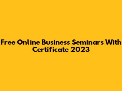 Free Online Business Seminars With Certificate 2023
