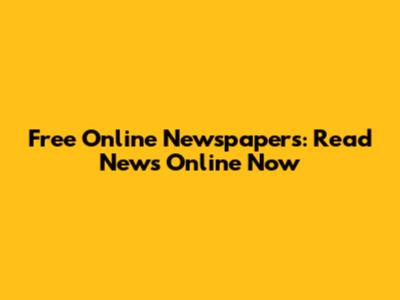 Free Online Newspapers: Read News Online Now