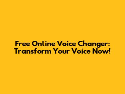 Free Online Voice Changer: Transform Your Voice Now!