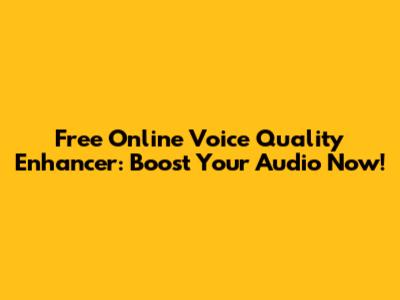 Free Online Voice Quality Enhancer: Boost Your Audio Now!