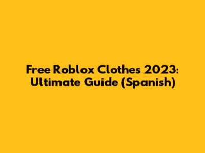 Free Roblox Clothes 2023: Ultimate Guide (Spanish)