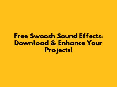 Free Swoosh Sound Effects: Download & Enhance Your Projects!