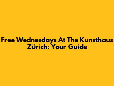 Free Wednesdays At The Kunsthaus Zürich: Your Guide