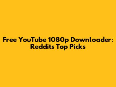 Free YouTube 1080p Downloader: Reddit's Top Picks