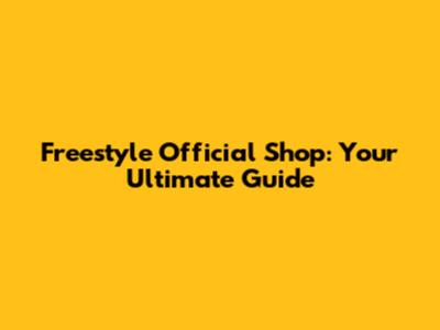 Freestyle Official Shop: Your Ultimate Guide