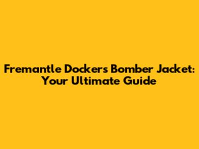 Fremantle Dockers Bomber Jacket: Your Ultimate Guide