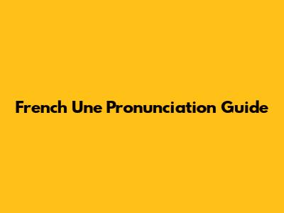 French 'Une' Pronunciation Guide