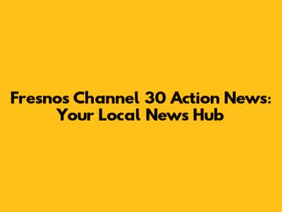 Fresno's Channel 30 Action News: Your Local News Hub