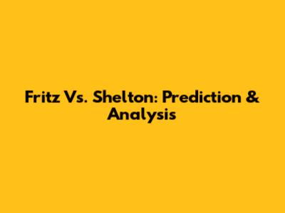 Fritz Vs. Shelton: Prediction & Analysis
