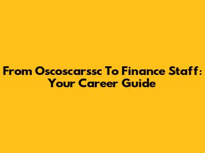 From Oscoscarssc To Finance Staff: Your Career Guide