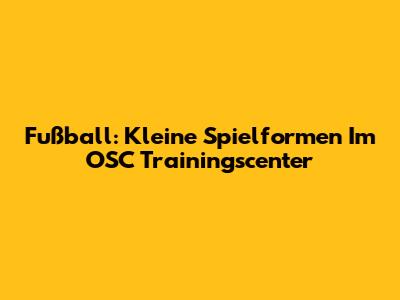 Fußball: Kleine Spielformen Im OSC Trainingscenter