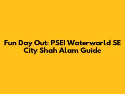 Fun Day Out: PSEI Waterworld SE City Shah Alam Guide