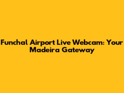 Funchal Airport Live Webcam: Your Madeira Gateway