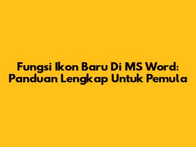 Fungsi Ikon Baru Di MS Word: Panduan Lengkap Untuk Pemula