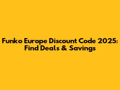 Funko Europe Discount Code 2025: Find Deals & Savings