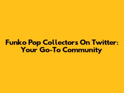 Funko Pop Collectors On Twitter: Your Go-To Community
