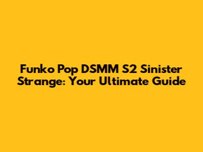 Funko Pop DSMM S2 Sinister Strange: Your Ultimate Guide