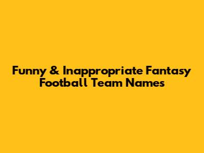 Funny & Inappropriate Fantasy Football Team Names