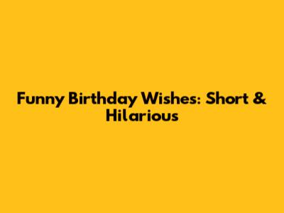 Funny Birthday Wishes: Short & Hilarious