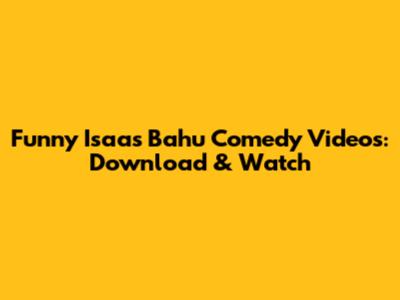 Funny Isaas Bahu Comedy Videos: Download & Watch