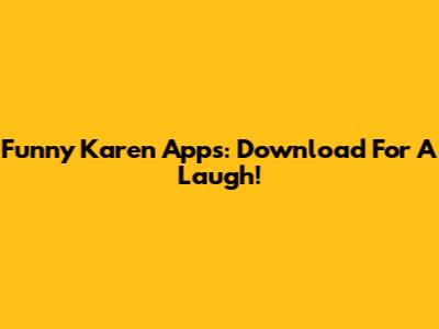 Funny Karen Apps: Download For A Laugh!